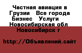 Частная авиация в Грузии - Все города Бизнес » Услуги   . Новосибирская обл.,Новосибирск г.